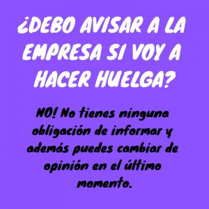 ¿Debo avisar a la empresa si voy a hacer huelga? No! No tienes ninguna obligación de informar y además puedes cambiar de opinión en el ñultimo momento.