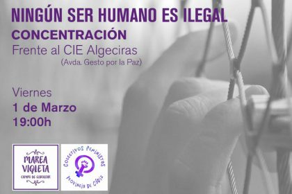 Ningun ser humano es ilegal. Concentración frente al CIE de Algeciras. Viernes 1 de marzo a las 19 horas